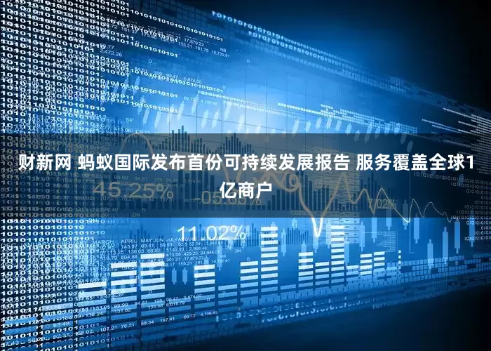 财新网 蚂蚁国际发布首份可持续发展报告 服务覆盖全球1亿商户