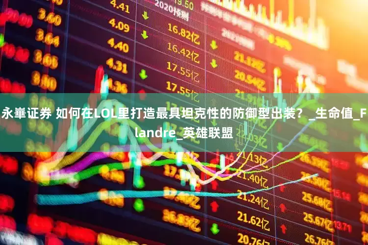 永崋证券 如何在LOL里打造最具坦克性的防御型出装？_生命值_Flandre_英雄联盟